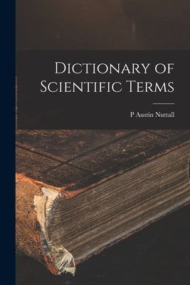 Dictionary of Scientific Terms by Nuttall, P. Austin