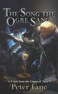 The Song the Ogre Sang: A Tale from the Canon of Tarn by Fane, Peter