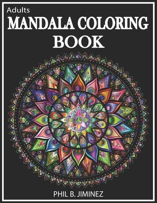 Adult Mandala Coloring Book: Stress Reliving Designs And Unique Patterns by Jiminez, Phil B.