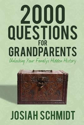 2000 Questions for Grandparents: Unlocking Your Family's Hidden History by Schmidt, Josiah