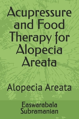 Acupressure and Food Therapy for Alopecia Areata: Alopecia Areata by Subramanian, Easwarabala