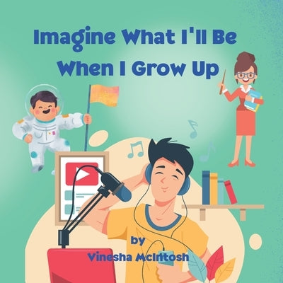 Imagine What I'll Be When I Grow Up: Career Discovery for Kids Ages 4-8 by McIntosh, Vinesha