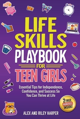 Life Skills Playbook for Teen Girls: Essential Tips for Independence, Confidence, and Success So You Can Thrive at Life by Harper, Alex &. Riley