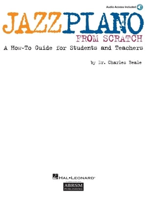 Jazz Piano from Scratch: A How-To Guide for Students and Teachers by Beale, Charles