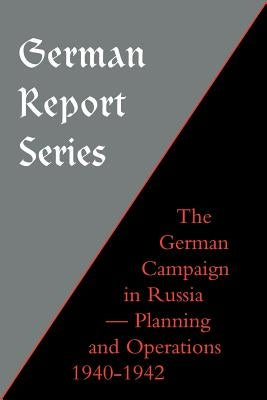 German Report Series: German Campaign in Russia - Planning and Operations 1940-1942 by Press, Naval &. Military