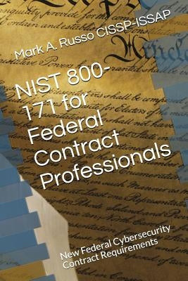 NIST 800-171 for Federal Contract Professionals: New Federal Cybersecurity Contract Requirements by Russo Cissp-Issap, Mark a.