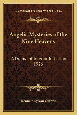 Angelic Mysteries of the Nine Heavens: A Drama of Interior Initiation 1926 by Guthrie, Kenneth Sylvan