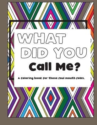 What Did You Call Me?: Adult coloring book for foul mouths. by Kellie, Warrior