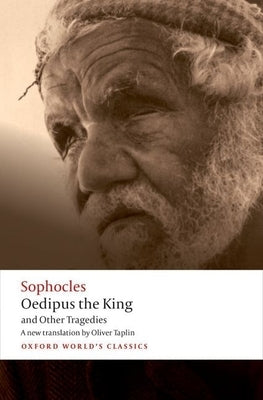 Oedipus the King and Other Tragedies: Oedipus the King, Aias, Philoctetes, Oedipus at Colonus by Sophocles