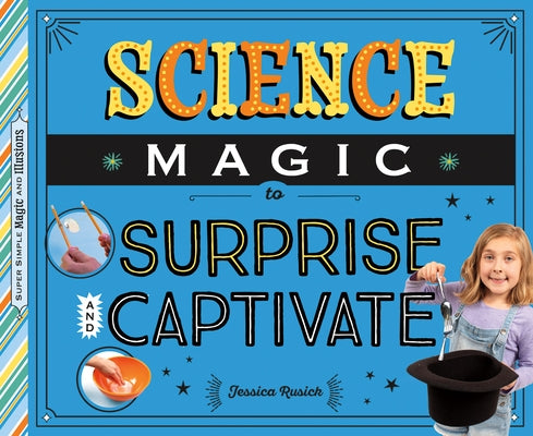 Science Magic to Surprise and Captivate by Rusick, Jessica