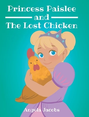 Princess Paislee and The Lost Chicken by Jacobs, Angela