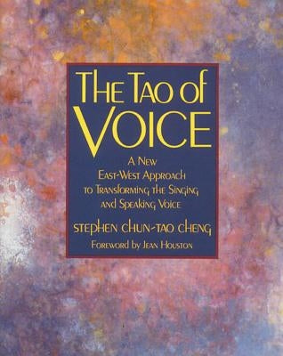 The Tao of Voice: A New East-West Approach to Transforming the Singing and Speaking Voice by Cheng, Stephen Chun-Tao