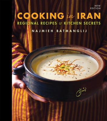 Cooking in Iran: Regional Recipes and Kitchen Secrets by Batmanglij, Najmieh