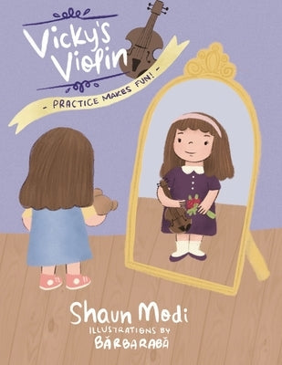 Vicky's Violin: A Children's Book about Achieving Your Dream, Never Giving Up, Family Bonding and Learning Music. by Modi, Shaun