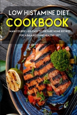 Low Histamine Diet: MAIN COURSE - 60+ Easy to prepare home recipes for a balanced and healthy diet by Caleb, Njoku