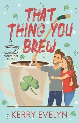 That Thing You Brew (The Coffee Loft Series) by Evelyn, Kerry