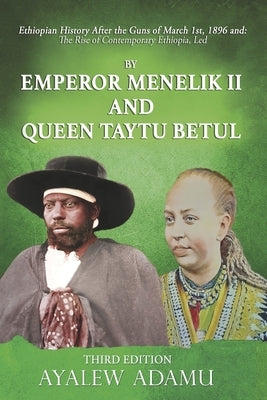 Ethiopian History After the Guns of March 1st, 1896 And: The Rise of Contemporary Ethiopia, Led by Adamu, Ayalew