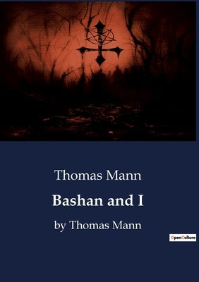 Bashan and I: by Thomas Mann by Mann, Thomas