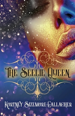 The Seelie Queen by Sizemore-Gallagher, Kortney