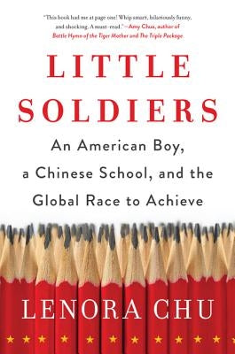 Little Soldiers: An American Boy, a Chinese School, and the Global Race to Achieve by Chu, Lenora