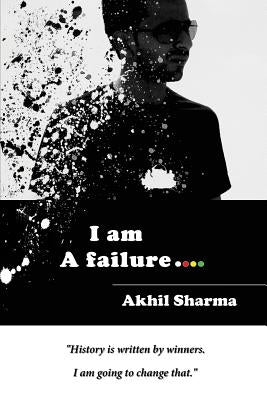 I am A failure by Sharma, Akhil