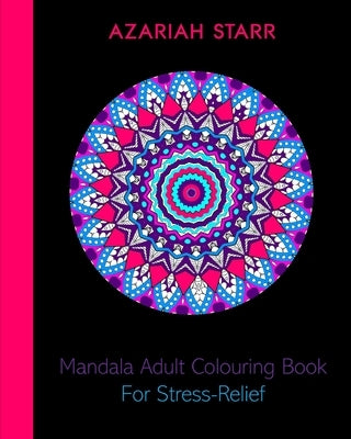 Mandala Adult Colouring Book For Stress-Relief by Starr, Azariah