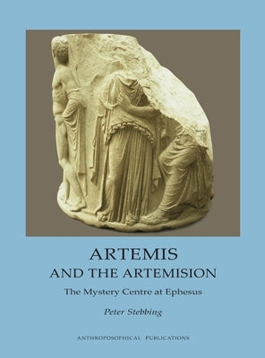 Artemis and the Artemision: The Mystery Centre at Ephesus by Stebbing, Peter