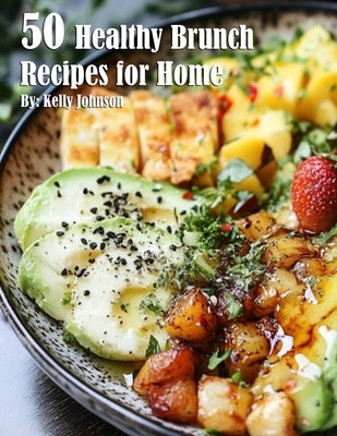 50 Healthy Brunch Recipes for Home by Johnson, Kelly