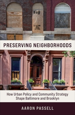 Preserving Neighborhoods: How Urban Policy and Community Strategy Shape Baltimore and Brooklyn by Passell, Aaron