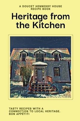 Heritage From The Kitchen: A Doucet Hennessy House Recipe Book by Doucet Hennessy House Association