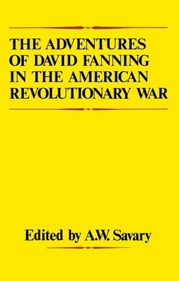 The Adventures of David Fanning in the American Revolutionary War by Savary, A. W.