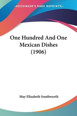 One Hundred And One Mexican Dishes (1906) by Southworth, May Elizabeth