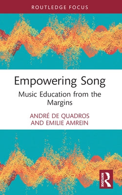 Empowering Song: Music Education from the Margins by de Quadros, André