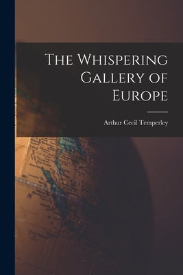 The Whispering Gallery of Europe by Temperley, Arthur Cecil 1877-