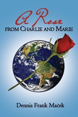 A Rose From Charlie and Marie by Ma&#269;ek, Dennis Frank