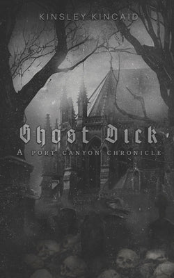 Ghost Dick; A Port Canyon Chronicle by Kincaid, Kinsley