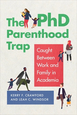 The PhD Parenthood Trap: Caught Between Work and Family in Academia by Crawford, Kerry F.