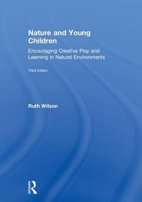 Nature and Young Children: Encouraging Creative Play and Learning in Natural Environments by Wilson, Ruth