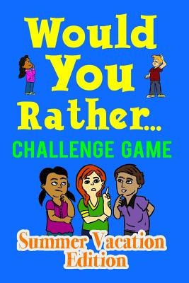 Would You Rather Challenge Game Summer Vacation Edition: A Family and Interactive Activity Book for Boys and Girls Ages 6, 7, 8, 9, 10, and 11 Years O by Holland, Mark