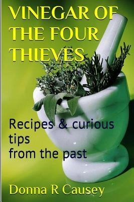 Vinegar of the Four Thieves: Recipes & Curious Tips from the Past by Causey, Donna R.