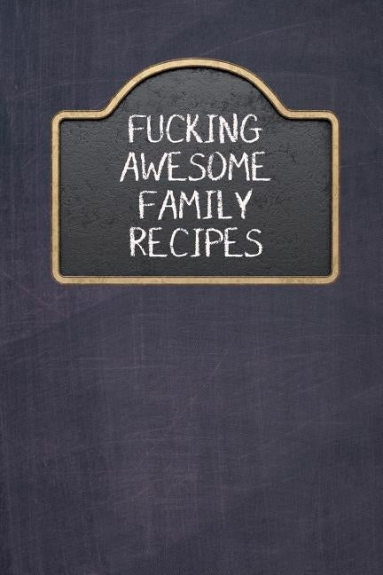 Fucking Awesome Family Recipes: Fill In And Create Your Own Cookbook by Rainbow Cloud Press