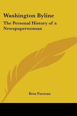 Washington Byline: The Personal History of a Newspaperwoman by Furman, Bess