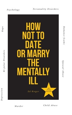 How Not to Date or Marry the Mentally Ill by Rieger, Ed