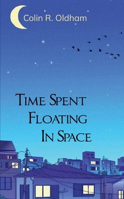 Time Spent Floating In Space by Oldham, Colin R.