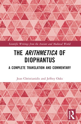 The Arithmetica of Diophantus: A Complete Translation and Commentary by Christianidis, Jean