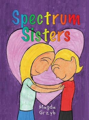 Spectrum Sisters: Autism Explained in One Loving Family by Grzyb, Magda