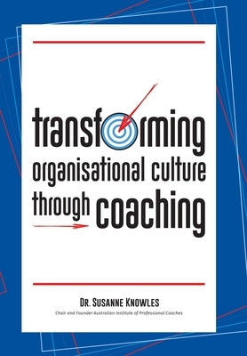 Transforming Organisational Culture Through Coaching by Knowles, Susanne