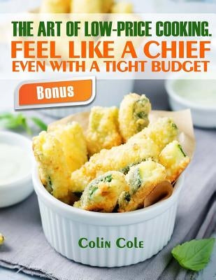 The art of low-price cooking. Feel like a chief even with a tight budget by Cole, Colin