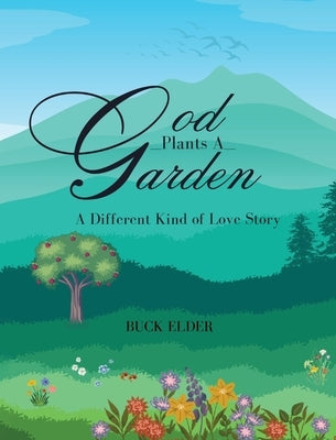 God Plants A Garden: A Different Kind of Love Story by Elder, Buck