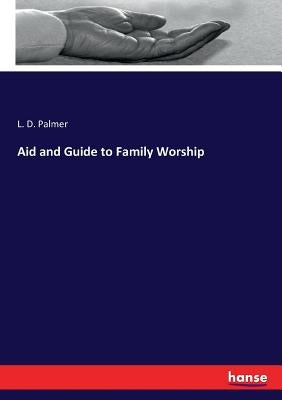 Aid and Guide to Family Worship by Palmer, L. D.